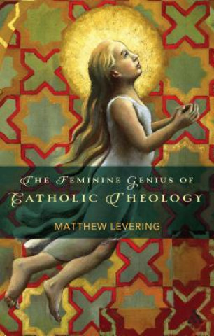 Książka Feminine Genius of Catholic Theology Matthew Levering