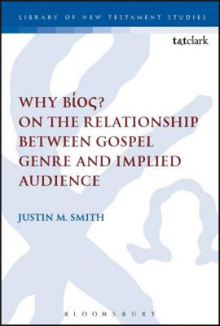 Könyv Why Bios? On the Relationship Between Gospel Genre and Implied Audience Justin Marc Smith