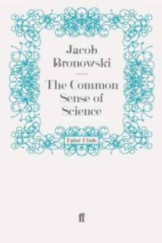 Carte Common Sense of Science Jacob Bronowski