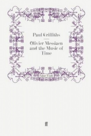 Kniha Olivier Messiaen and the Music of Time Paul Griffiths