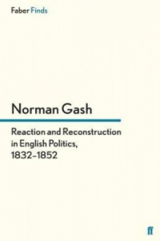 Carte Reaction and Reconstruction in English Politics, 1832-1852 Norman Gash