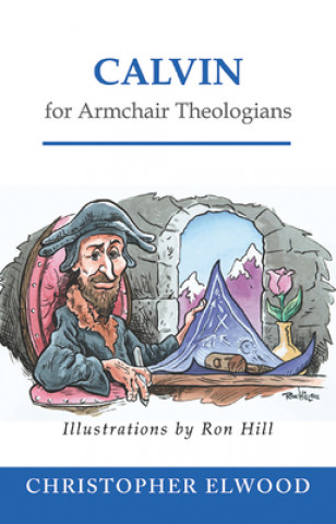 Carte Calvin for Armchair Theologians Christopher Elwood