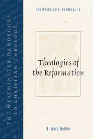 Kniha Westminster Handbook to Theologies of the Reformation R. Ward Holder