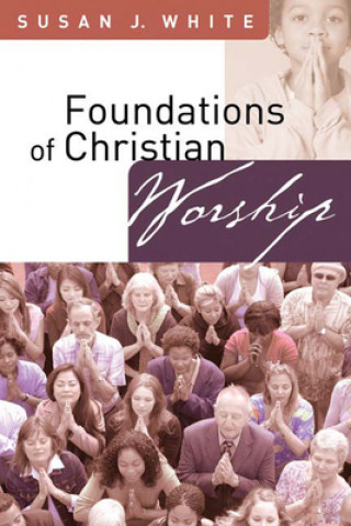 Knjiga Foundations of Christian Worship S. White
