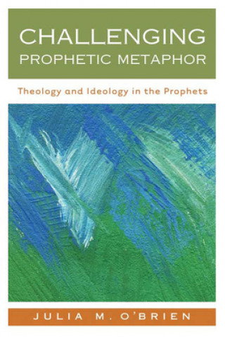 Könyv Challenging Prophetic Metaphor Julia M. O'Brien