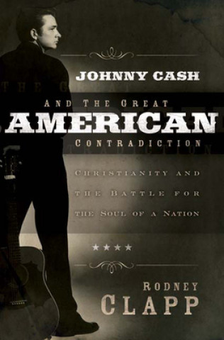 Книга Johnny Cash and the Great American Contradiction Rodney Clapp