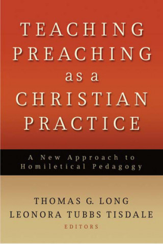 Könyv Teaching Preaching as a Christian Practice Thomas G. Long