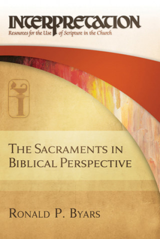 Knjiga Sacraments in Biblical Perspective Ronald P. Byars