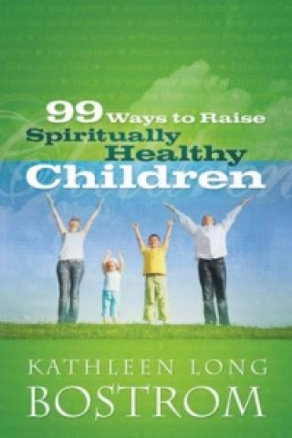 Carte 99 Ways to Raise Spiritually Healthy Children Kathleen Long Bostrom