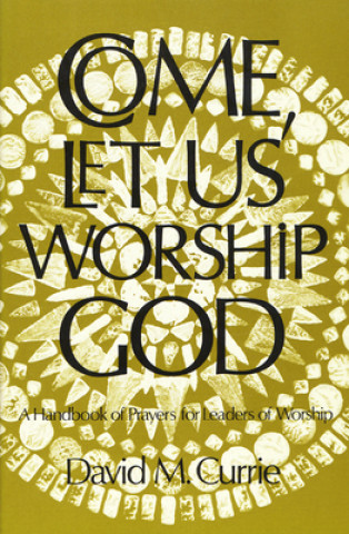 Carte Come, Let Us Worship God David M. Currie
