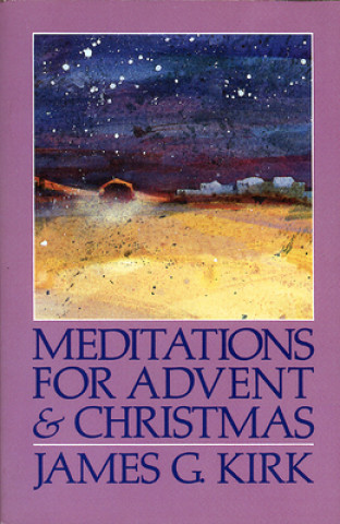 Book Meditations for Advent and Christmas James G. Kirk