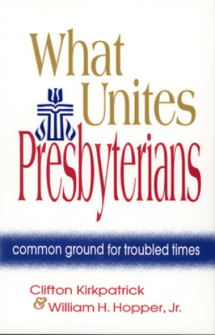 Kniha What Unites Presbyterians Clifton Kirkpatrick