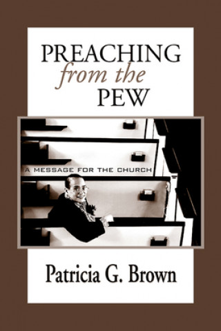 Könyv Preaching from the Pew: a Message for the Church P. Brown