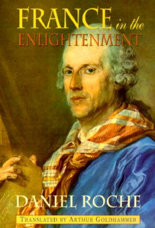 Kniha France in the Enlightenment Daniel Roche