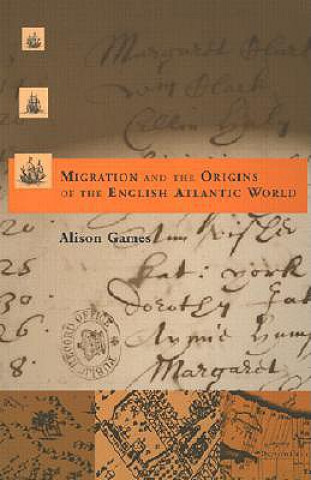 Kniha Migration and the Origins of the English Atlantic World Alison Games