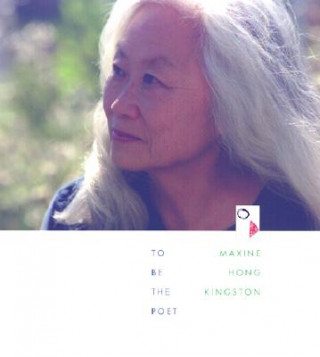 Kniha To Be the Poet Maxine Hong Kingston