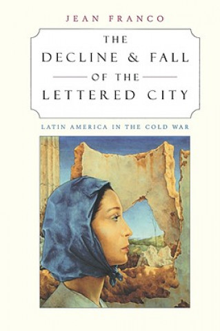 Kniha Decline and Fall of the Lettered City Jean Franco