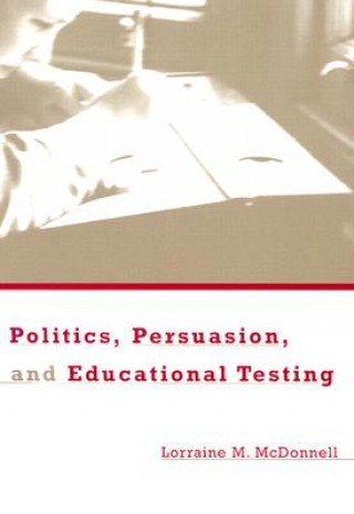 Kniha Politics, Persuasion, and Educational Testing Lorraine M. McDonnell