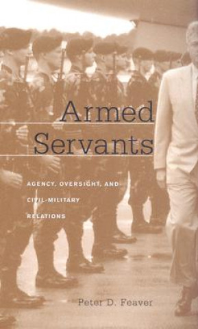Kniha Armed Servants Peter D. Feaver