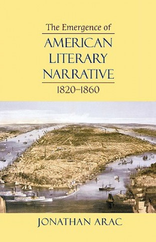 Könyv Emergence of American Literary Narrative, 1820-1860 Jonathan Arac