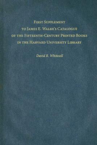 Kniha First Supplement to James E. Walsh's Catalogue of the Fifteenth-Century Printed Books in the Harvard University Library David R. Whitesell