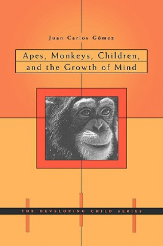 Kniha Apes, Monkeys, Children, and the Growth of Mind Juan Carlos Gomez