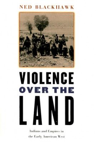 Kniha Violence over the Land Ned Blackhawk