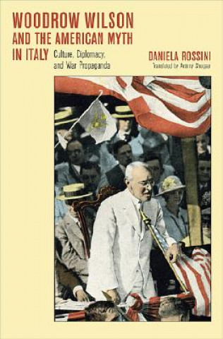 Knjiga Woodrow Wilson and the American Myth in Italy Daniela Rossini