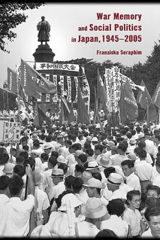 Книга War Memory and Social Politics in Japan, 1945-2005 Franziska Seraphim