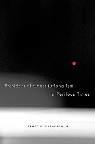 Libro Presidential Constitutionalism in Perilous Times Scott M. Matheson