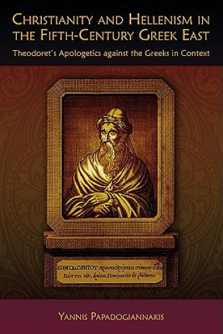 Könyv Christianity and Hellenism in the Fifth-Century Greek East Yannis Papadogiannakis