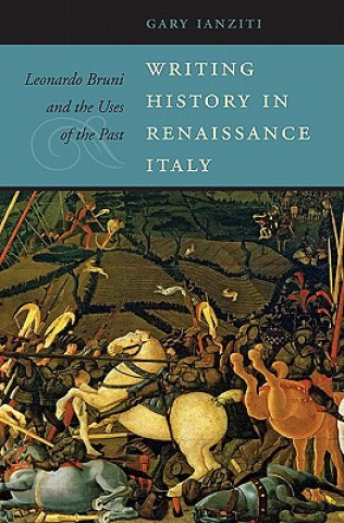 Kniha Writing History in Renaissance Italy Gary Ianziti