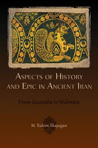 Kniha Aspects of History and Epic in Ancient Iran M. Rahim Shayegan