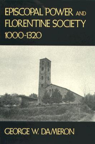 Knjiga Episcopal Power and Florentine Society, 1000-1320 George W. Dameron