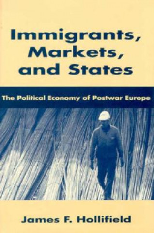 Kniha Immigrants, Markets, and States James F. Hollifield