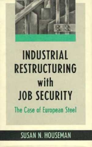 Könyv Industrial Restructuring with Job Security: The Case of European Steel Susan N. Houseman
