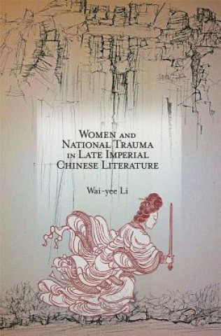 Carte Women and National Trauma in Late Imperial Chinese Literature Wai-yee Li