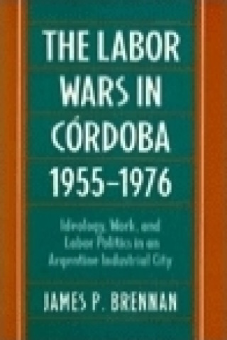 Книга Labor Wars in Cordoba, 1955-1976 James P. Brennan