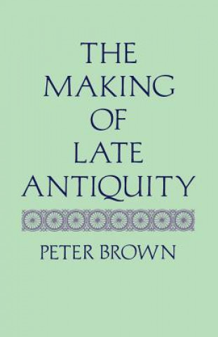 Kniha Making of Late Antiquity Peter Brown