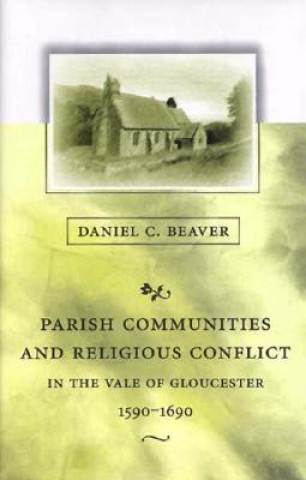 Книга Parish Communities and Religious Conflict in the Vale of Gloucester, 1590-1690 Daniel C. Beaver