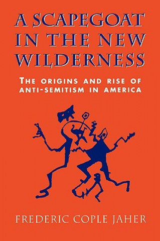 Carte Scapegoat in the New Wilderness Frederic Cople Jaher