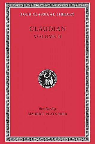 Kniha On Stilicho's Consulship 2-3. Panegyric on the Sixth Consulship of Honorius. The Gothic War. Shorter Poems. Rape of Proserpina Claudian