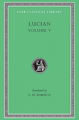 Kniha Passing of Peregrinus. The Runaways. Toxaris or Friendship. The Dance. Lexiphanes. The Eunuch. Astrology. The Mistaken Critic. The Parliament of the G Lucian