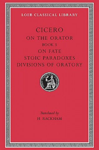 Knjiga On the Orator: Book 3. On Fate. Stoic Paradoxes. Divisions of Oratory Marcus Tullius Cicero