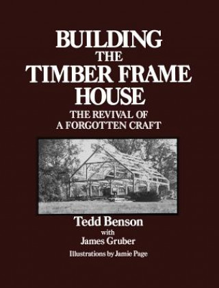 Kniha Building the Timber Frame House Tedd Benson