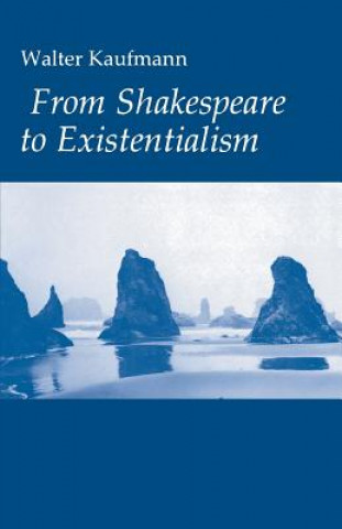 Kniha From Shakespeare to Existentialism Walter Arnold Kaufmann