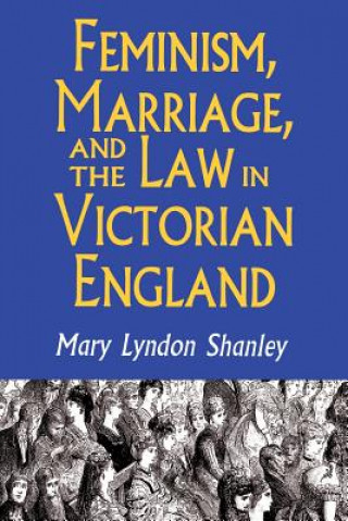 Carte Feminism, Marriage, and the Law in Victorian England, 1850-1895 Mary Lyndon Shanley