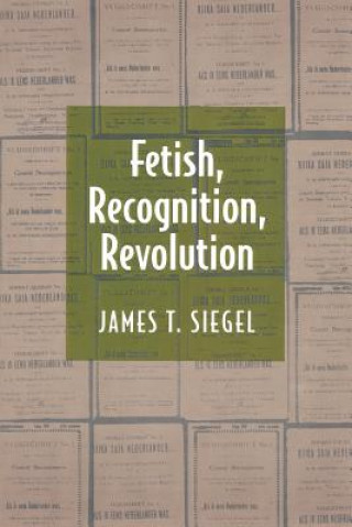Kniha Fetish, Recognition, Revolution James T. Siegel