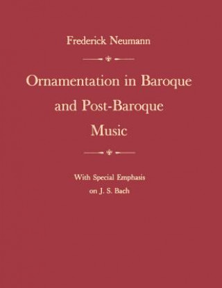 Kniha Ornamentation in Baroque and Post-Baroque Music, with Special Emphasis on J.S. Bach Frederick Neumann