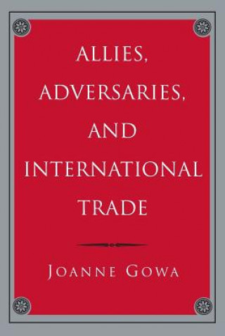 Книга Allies, Adversaries, and International Trade Joanne Gowa